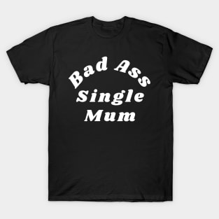 Bad Ass Single Mum. Funny NSFW Inappropriate Mum Saying T-Shirt